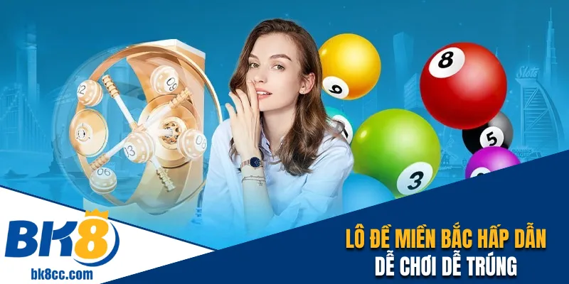 Lô đề miền Bắc hấp dẫn, dễ chơi