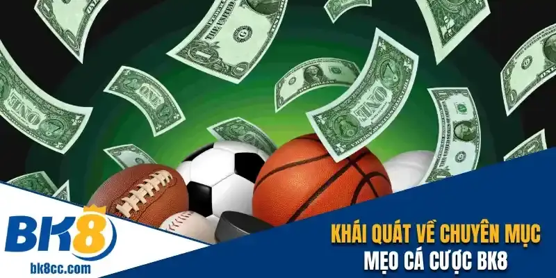 Khái quát về chuyên mục mẹo cá cược BK8
