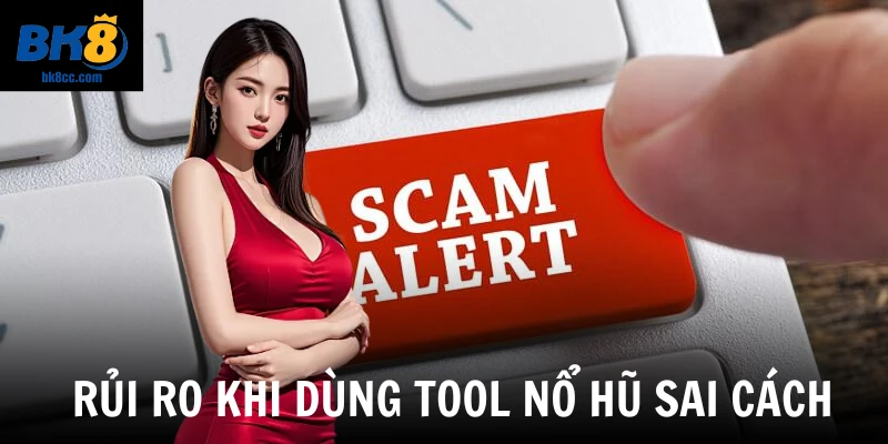 Rủi ro khi dùng tool nổ hũ sai cách